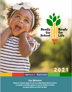 A toddler girl smiles and laughs. Text reads 2021 impact report. Our mission, Ready for School Ready for Life is a collaborative effort to build a connected, innovative system of care for Guilford County's youngest children and their families.